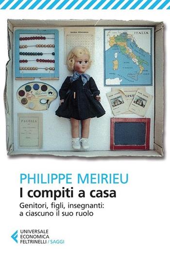 I compiti a casa. Genitori, figli, insegnanti: a ciascuno il suo ruolo - Philippe Meirieu - Libro Feltrinelli 2013, Universale economica. Saggi | Libraccio.it