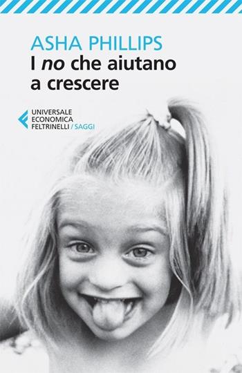 I no che aiutano a crescere - Asha Phillips - Libro Feltrinelli 2013, Universale economica. Saggi | Libraccio.it