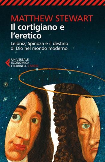 Il cortigiano e l'eretico. Leibniz, Spinoza e il destino di Dio nel mondo moderno - Matthew Stewart - Libro Feltrinelli 2013, Universale economica. Saggi | Libraccio.it
