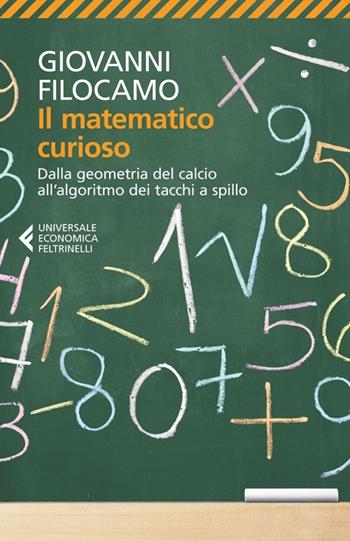 Il matematico curioso. Dalla geometria del calcio all'algoritmo dei tacchi a spillo - Giovanni Filocamo - Libro Feltrinelli 2013, Universale economica | Libraccio.it