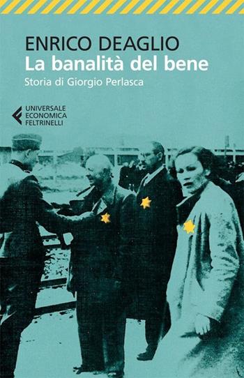 La banalità del bene. Storia di Giorgio Perlasca - Enrico Deaglio - Libro Feltrinelli 2013, Universale economica | Libraccio.it
