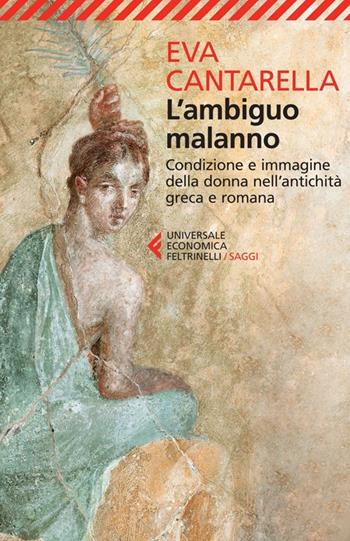 L'ambiguo malanno. La donna nell'antichità greca e romana - Eva Cantarella - Libro Feltrinelli 2013, Universale economica. Saggi | Libraccio.it