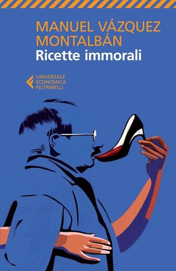 Ricette immorali - Manuel Vázquez Montalbán - Libro Feltrinelli 2013, Universale economica | Libraccio.it