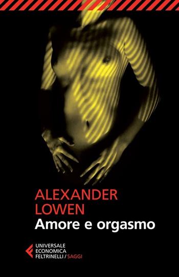 Amore e orgasmo - Alexander Lowen - Libro Feltrinelli 2013, Universale economica. Saggi | Libraccio.it