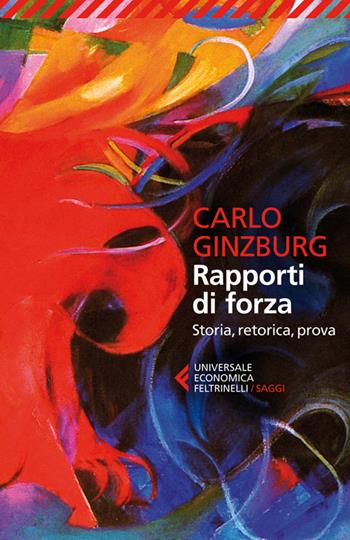 Rapporti di forza. Storia, retorica, prova - Carlo Ginzburg - Libro Feltrinelli 2014, Universale economica. Saggi | Libraccio.it