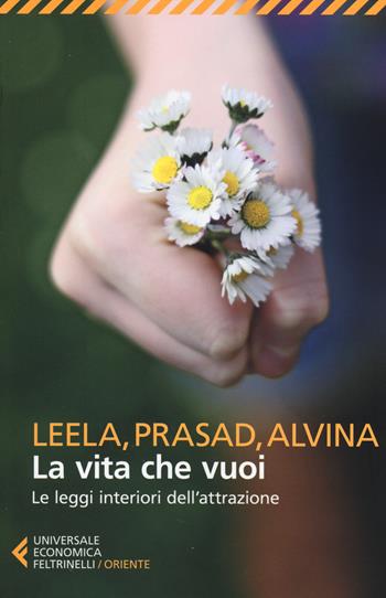 La vita che vuoi. Le leggi interiori dell'attrazione - Leela Lovegarden, Prasad D. Wandres, Alvina Wandres - Libro Feltrinelli 2014, Universale economica. Oriente | Libraccio.it