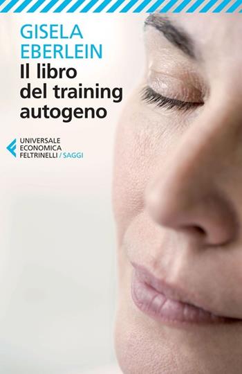 Il libro del training autogeno - Gisela Eberlein - Libro Feltrinelli 2013, Universale economica. Saggi | Libraccio.it