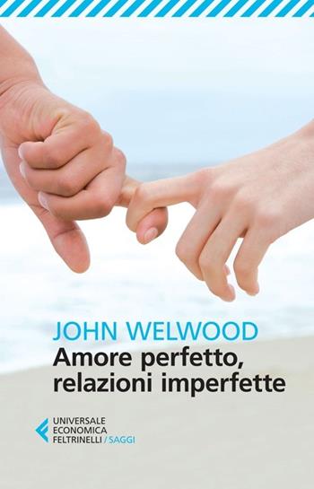 Amore perfetto, relazioni imperfette. Curare la ferita del cuore - John Welwood - Libro Feltrinelli 2014, Universale economica. Saggi | Libraccio.it