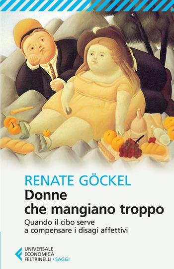 Donne che mangiano troppo. Quando il cibo serve a compensare i disagi affettivi - Renate Göckel - Libro Feltrinelli 2014, Universale economica. Saggi | Libraccio.it