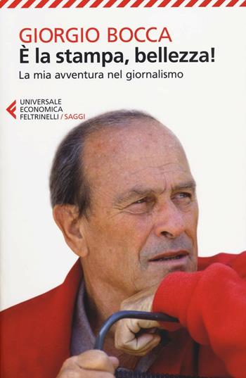 È la stampa, bellezza! La mia avventura nel giornalismo - Giorgio Bocca - Libro Feltrinelli 2014, Universale economica. Saggi | Libraccio.it