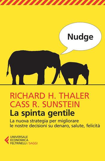 Nudge. La spinta gentile. La nuova strategia per migliorare le nostre decisioni su denaro, salute, felicità - Richard H. Thaler, Cass R. Sunstein - Libro Feltrinelli 2014, Universale economica. Saggi | Libraccio.it