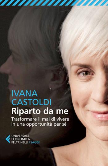 Riparto da me. Trasformare il mal di vivere in una opportunità per sé - Ivana Castoldi - Libro Feltrinelli 2014, Universale economica. Saggi | Libraccio.it