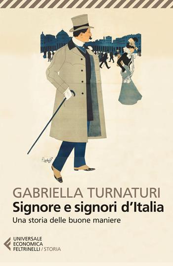 Signore e signori d'Italia. Una storia delle buone maniere - Gabriella Turnaturi - Libro Feltrinelli 2014, Universale economica | Libraccio.it