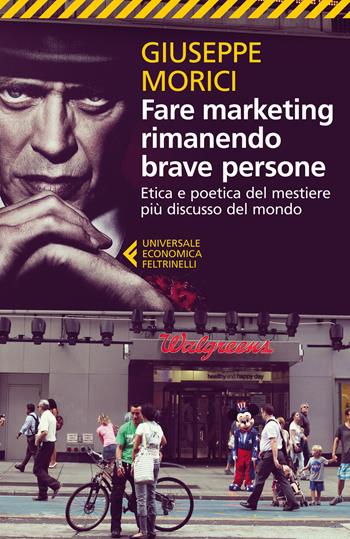 Fare marketing rimanendo brave persone. Etica e poetica del mestiere più discusso del mondo - Giuseppe Morici - Libro Feltrinelli 2014, Universale economica | Libraccio.it