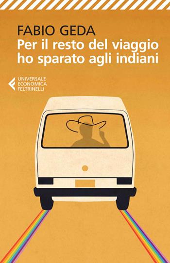 Per il resto del viaggio ho sparato agli indiani - Fabio Geda - Libro Feltrinelli 2014, Universale economica | Libraccio.it