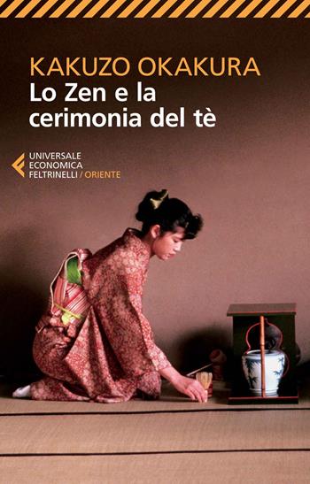 Lo zen e la cerimonia del tè - Kakuzo Okakura - Libro Feltrinelli 2014, Universale economica. Oriente | Libraccio.it