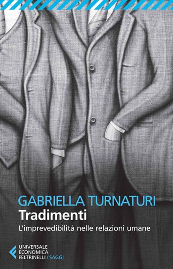 Tradimenti. L'imprevedibilità nelle relazioni umane - Gabriella Turnaturi - Libro Feltrinelli 2014, Universale economica. Saggi | Libraccio.it