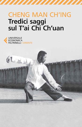 Tredici saggi sul T'ai Chi Ch'uan - Man-Ch'ing Cheng - Libro Feltrinelli 2014, Universale economica. Oriente | Libraccio.it