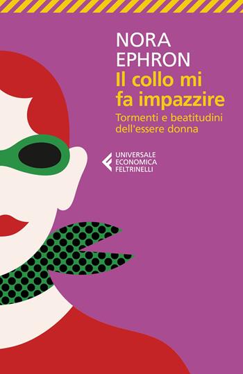 Il collo mi fa impazzire. Tormenti e beatitudini dell'essere donna - Nora Ephron - Libro Feltrinelli 2014, Universale economica | Libraccio.it
