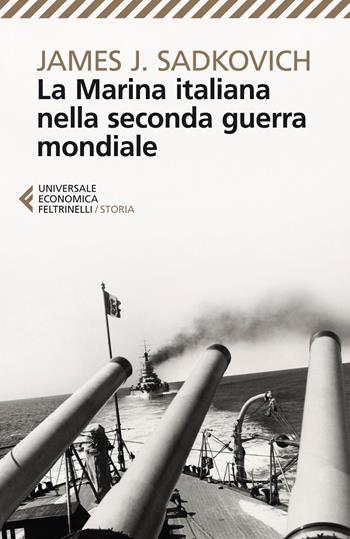 La marina italiana nella seconda guerra mondiale - James J. Sadkovich - Libro Feltrinelli 2014, Universale economica. Storia | Libraccio.it