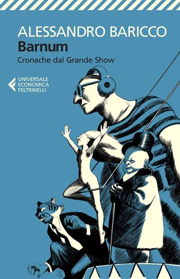 Barnum. Cronache dal grande show - Alessandro Baricco - Libro Feltrinelli 2014, Universale economica | Libraccio.it