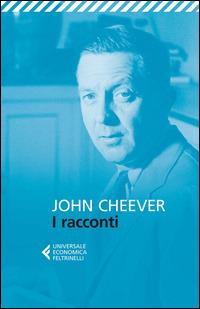 I racconti - John Cheever - Libro Feltrinelli 2014, Universale economica | Libraccio.it