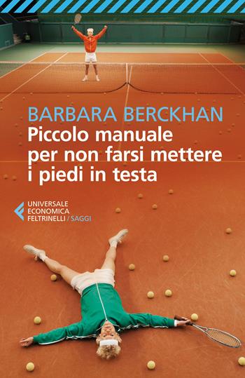 Piccolo manuale per non farsi mettere i piedi in testa - Barbara Berckhan - Libro Feltrinelli 2014, Universale economica. Saggi | Libraccio.it