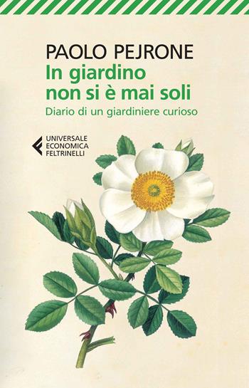In giardino non si è mai soli. Diario di un giardiniere curioso - Paolo Pejrone - Libro Feltrinelli 2014, Universale economica | Libraccio.it