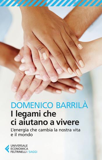 I legami che ci aiutano a vivere. L'energia che cambia la nostra vita e il mondo - Domenico Barrilà - Libro Feltrinelli 2015, Universale economica. Saggi | Libraccio.it