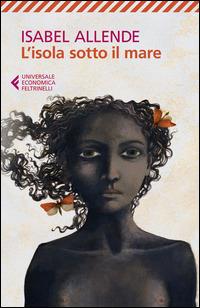 L'isola sotto il mare - Isabel Allende - Libro Feltrinelli 2015, Universale economica | Libraccio.it