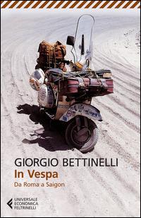 In vespa. Da Roma a Saigon - Giorgio Bettinelli - Libro Feltrinelli 2015, Universale economica | Libraccio.it
