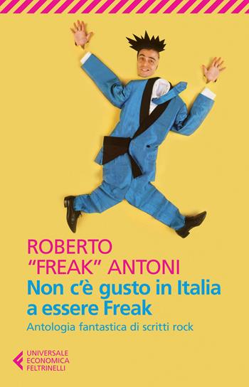 Non c'è gusto in Italia a essere Freak. Antologia fantastica di scritti rock - Roberto Antoni - Libro Feltrinelli 2015, Universale economica | Libraccio.it