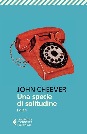 Una specie di solitudine. I diari - John Cheever - Libro Feltrinelli 2015, Universale economica | Libraccio.it