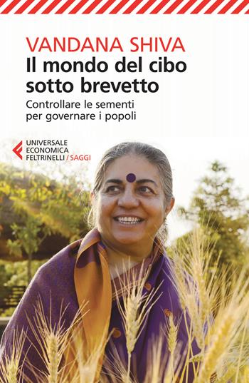 Il mondo del cibo sotto brevetto. Controllare le sementi per governare i popoli - Vandana Shiva - Libro Feltrinelli 2015, Universale economica. Saggi | Libraccio.it