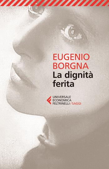 La dignità ferita - Eugenio Borgna - Libro Feltrinelli 2015, Universale economica. Saggi | Libraccio.it