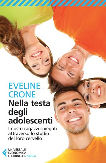 Nella testa degli adolescenti. I nostri ragazzi spiegati attraverso lo studio del loro cervello - Eveline Crone - Libro Feltrinelli 2015, Universale economica. Saggi | Libraccio.it