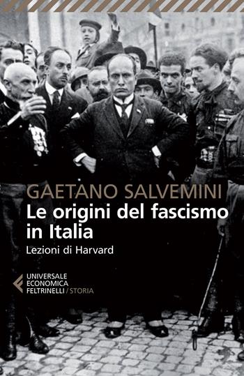 Le origini del fascismo in Italia. Lezioni di Harvard - Gaetano Salvemini - Libro Feltrinelli 2015, Universale economica. Storia | Libraccio.it