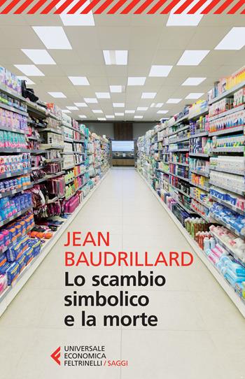 Lo scambio simbolico e la morte - Jean Baudrillard - Libro Feltrinelli 2015, Universale economica. Saggi | Libraccio.it