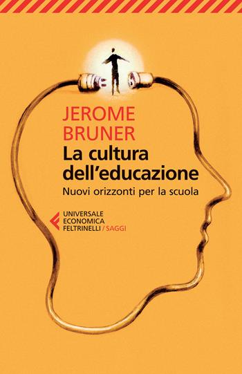 La cultura dell'educazione. Nuovi orizzonti per la scuola - Jerome S. Bruner - Libro Feltrinelli 2015, Universale economica. Saggi | Libraccio.it