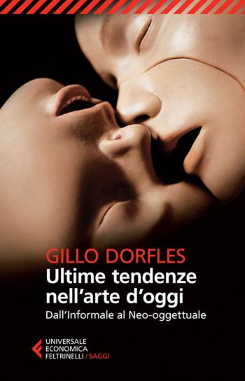 Ultime tendenze nell'arte d'oggi. Dall'informale al neo-oggettuale - Gillo Dorfles - Libro Feltrinelli 2015, Universale economica. Saggi | Libraccio.it