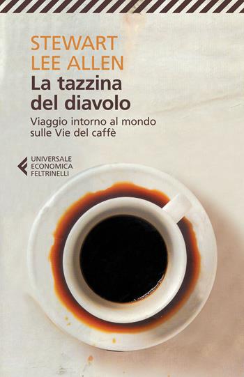 La tazzina del diavolo. Viaggio intorno al mondo sulle vie del caffè - Stewart L. Allen - Libro Feltrinelli 2015, Universale economica | Libraccio.it