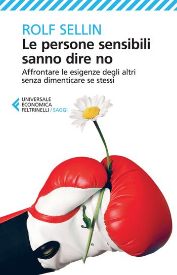 Le persone sensibili sanno dire no. Affrontare le esigenze degli altri senza dimenticare se stessi - Rolf Sellin - Libro Feltrinelli 2015, Universale economica. Saggi | Libraccio.it