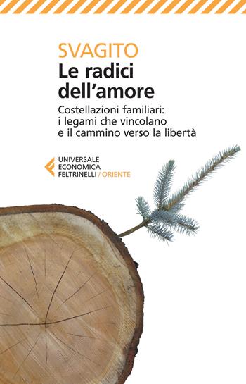 Le radici dell'amore. Costellazioni familiari: i legami che vincolano e il cammino verso la libertà - Svagito Liebermeister - Libro Feltrinelli 2015, Universale economica. Oriente | Libraccio.it