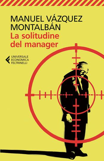 La solitudine del manager - Manuel Vázquez Montalbán - Libro Feltrinelli 2015, Universale economica | Libraccio.it