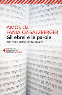 Gli ebrei e le parole. Alle radici dell'identità ebraica - Amos Oz, Fania Oz­Salzberger - Libro Feltrinelli 2015, Universale economica. Saggi | Libraccio.it