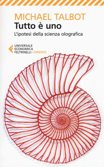 Tutto è uno. L'ipotesi della scienza olografica - Michael Talbot - Libro Feltrinelli 2016, Universale economica. Oriente | Libraccio.it