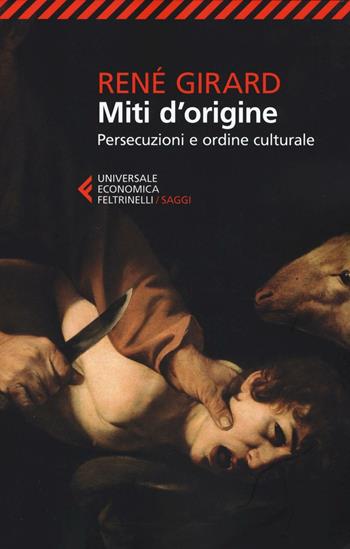 Miti d'origine. Persecuzioni e ordine culturale - René Girard - Libro Feltrinelli 2016, Universale economica. Saggi | Libraccio.it