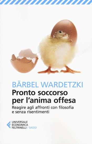 Pronto soccorso per l'anima offesa. Reagire agli affronti con filosofia e senza risentimenti - Bärbel Wardetzki - Libro Feltrinelli 2016, Universale economica. Saggi | Libraccio.it