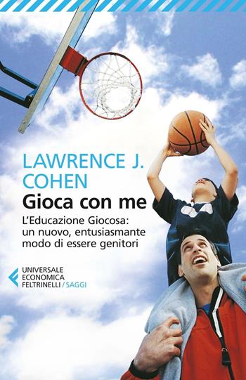 Gioca con me. L'educazione giocosa: un nuovo, entusiasmante modo di essere genitori - Lawrence J. Cohen - Libro Feltrinelli 2016, Universale economica. Saggi | Libraccio.it