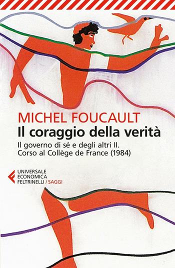 Il coraggio della verità. Il governo di sé e degli altri II. Corso al Collège de France (1984) - Michel Foucault - Libro Feltrinelli 2016, Universale economica. Saggi | Libraccio.it